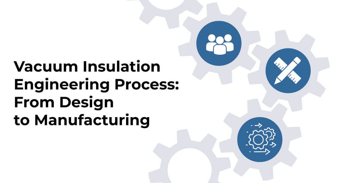 Vacuum Insulation Engineering Process from Design to Manufacturing