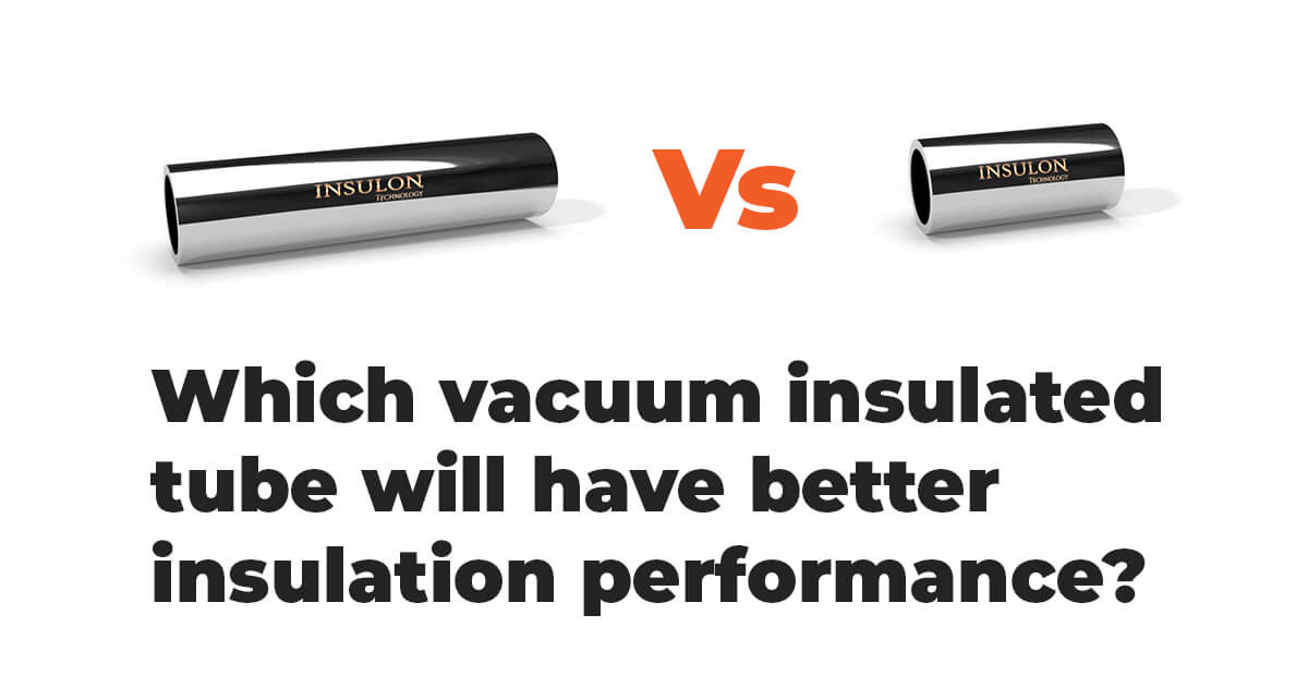 Which vacuum insulated tube will have better insulation performance?